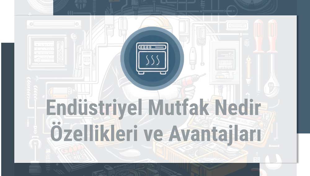 Endüstriyel Mutfak Nedir Özellikleri ve Avantajları