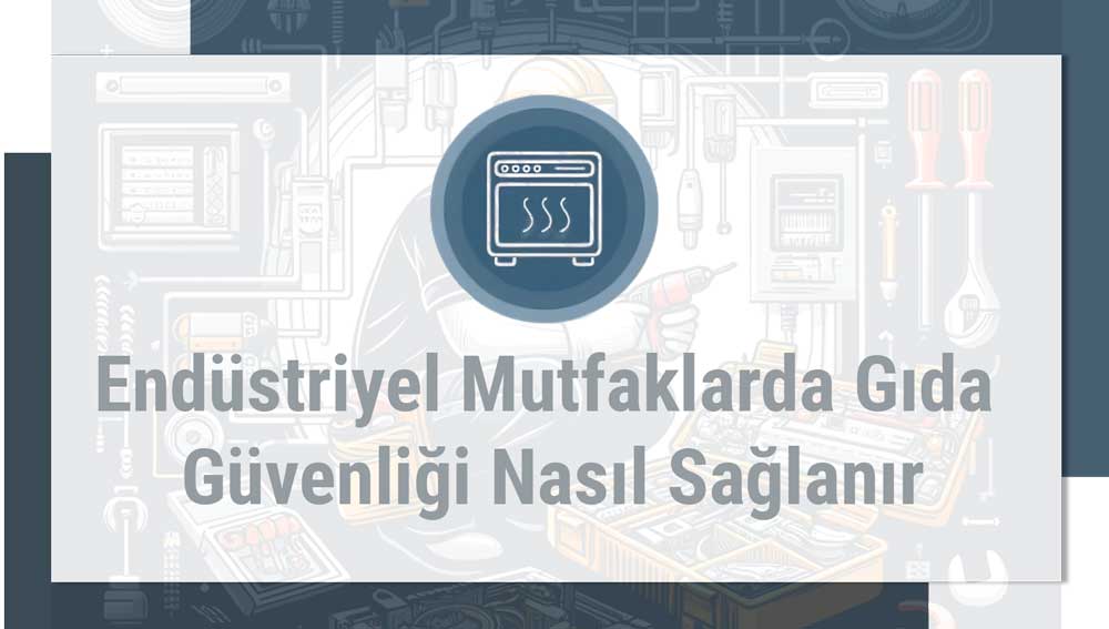 Endüstriyel Mutfaklarda Gıda Güvenliği Nasıl Sağlanır