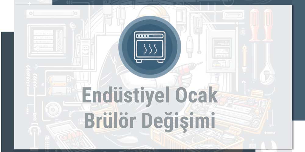 Endüstriyel Ocak Brülör Değişimi | Verimli ve Güvenli Pişirme