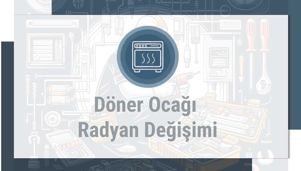 Döner Ocağı Radyan Değişimi | Maksimum Isı Verimliliği