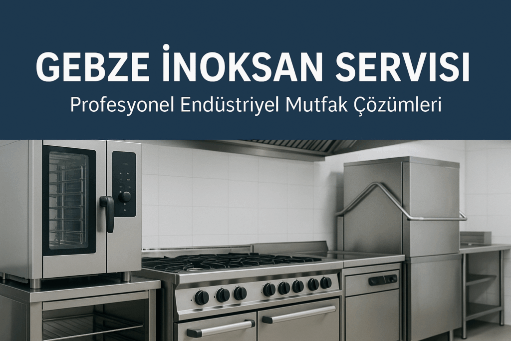Gebze İnoksan Servisi – Profesyonel Endüstriyel Mutfak Çözümleri