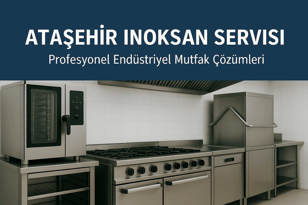 Ataşehir İnoksan Servisi – Profesyonel Endüstriyel Mutfak Çözümleri