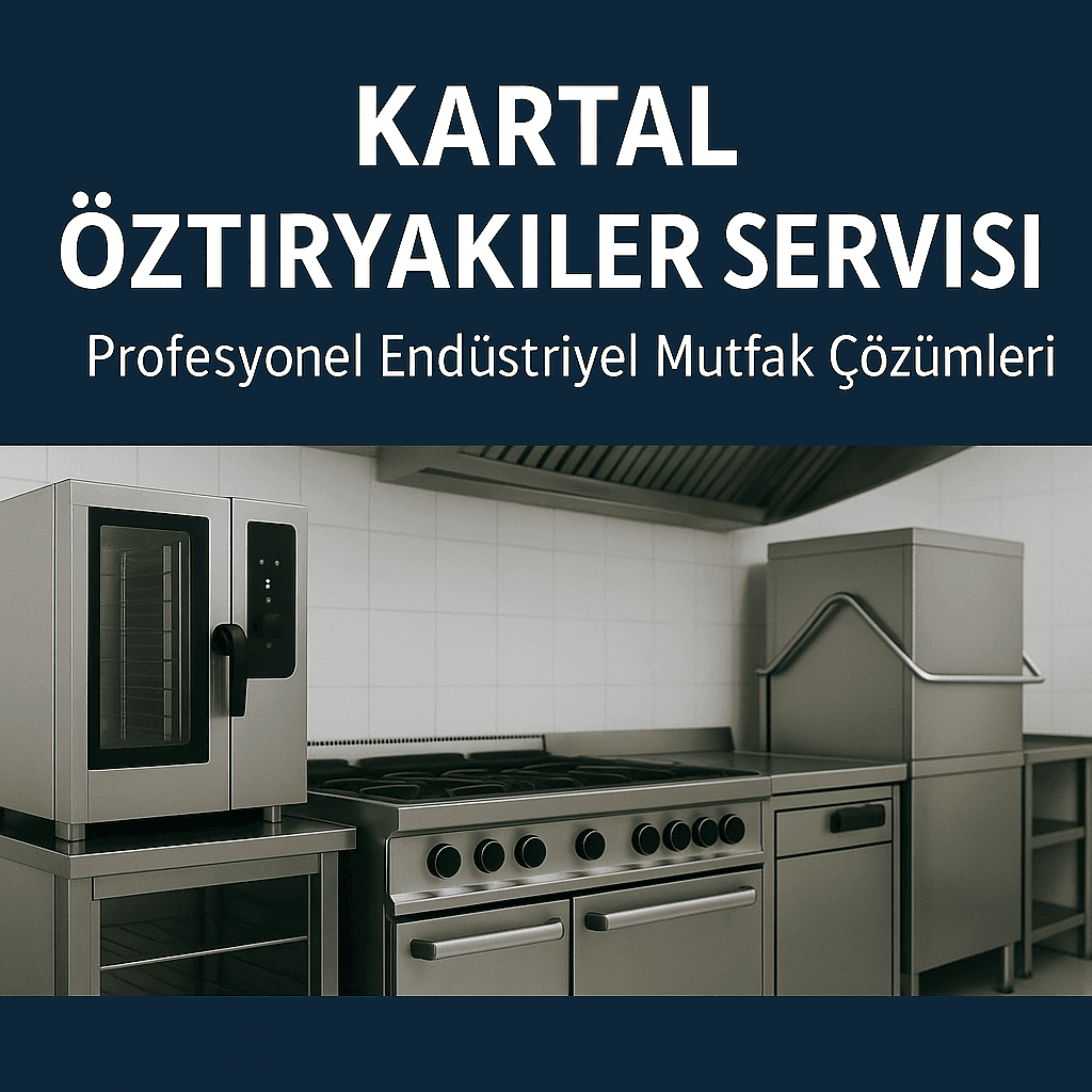 Kartal Öztiryakiler Servisi | Profesyonel Endüstriyel Mutfak Çözümleri