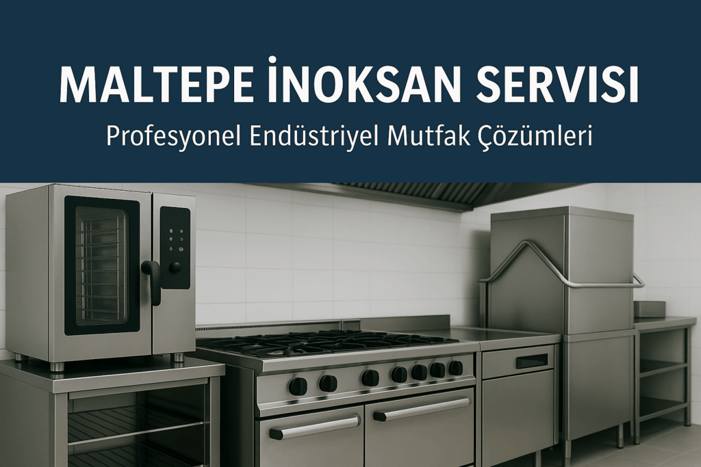 Maltepe İnoksan Servisi | Profesyonel Endüstriyel Mutfak Çözümleri