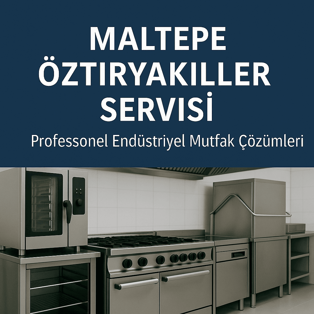 Maltepe Öztiryakiler Servisi | Profesyonel Endüstriyel Mutfak Çözümleri