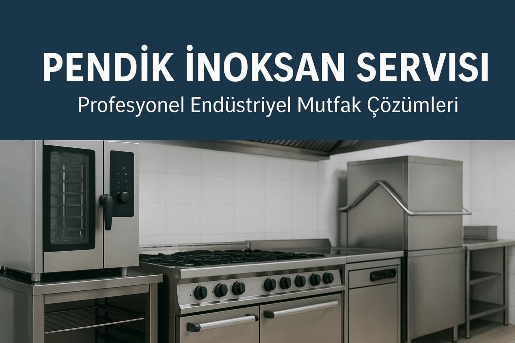 Pendik İnoksan Servisi – Profesyonel Endüstriyel Mutfak Çözümleri