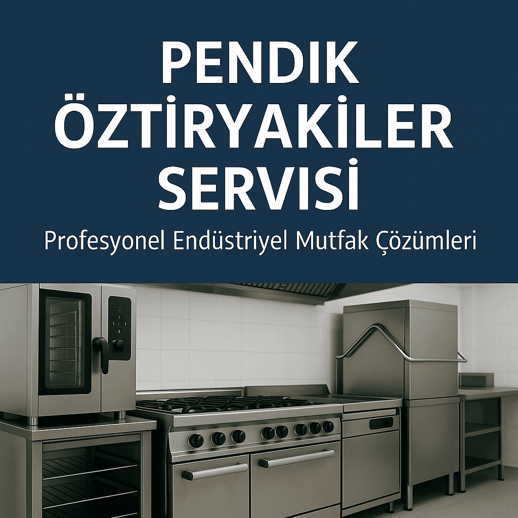 Pendik Öztiryakiler Servisi | Profesyonel Endüstriyel Mutfak Çözümleri