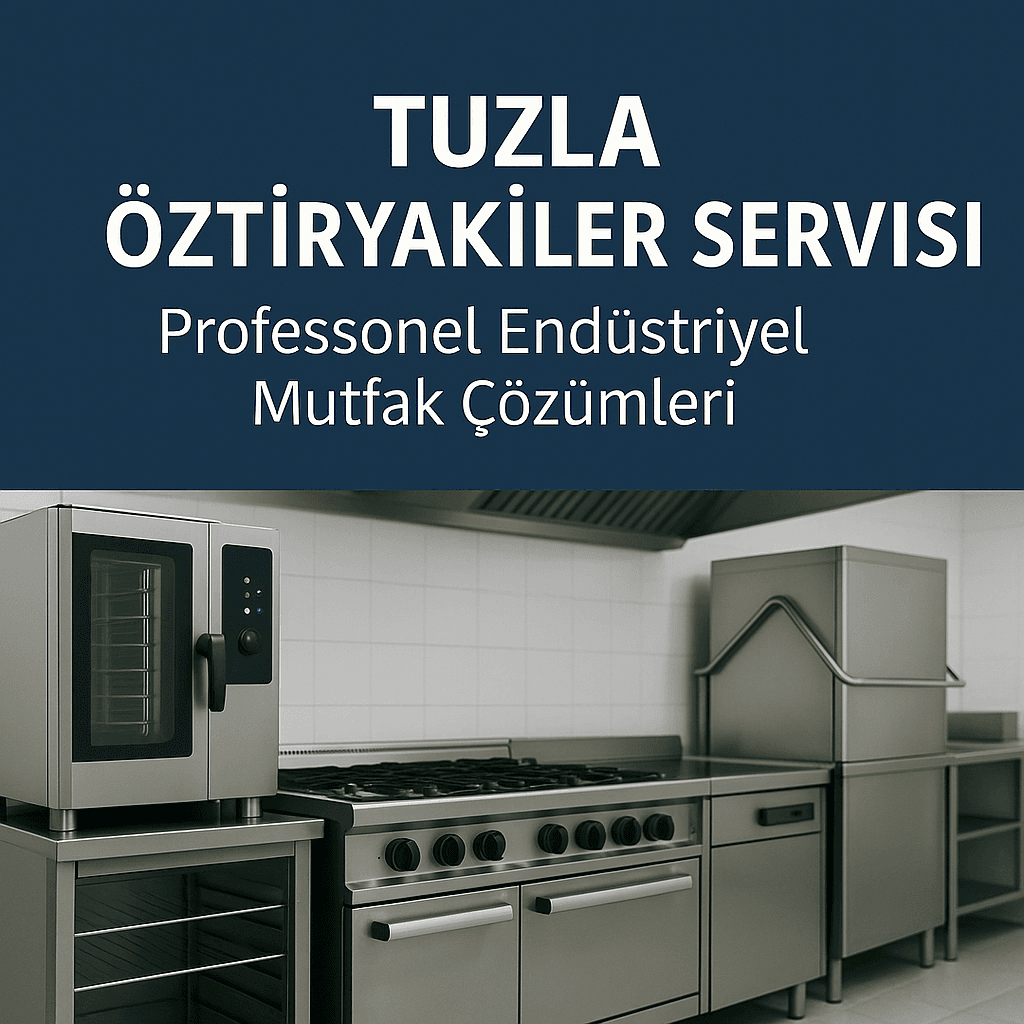 Tuzla Öztiryakiler Servisi | Profesyonel Endüstriyel Mutfak Çözümleri